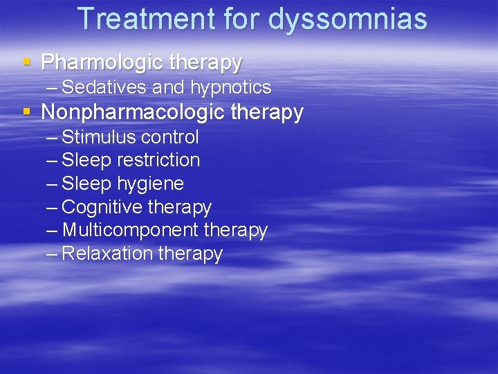 Treatment for dyssomnias § Pharmologic therapy – Sedatives and hypnotics § Nonpharmacologic therapy –