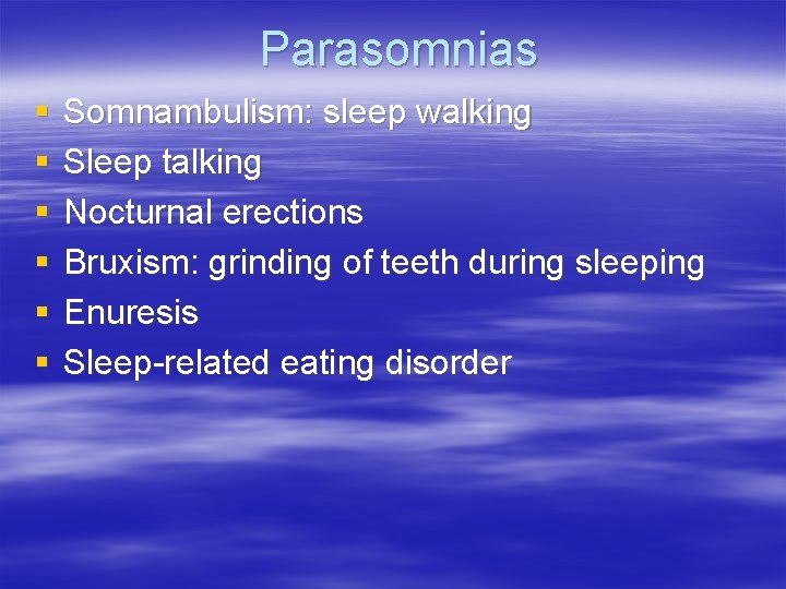 Parasomnias § § § Somnambulism: sleep walking Sleep talking Nocturnal erections Bruxism: grinding of