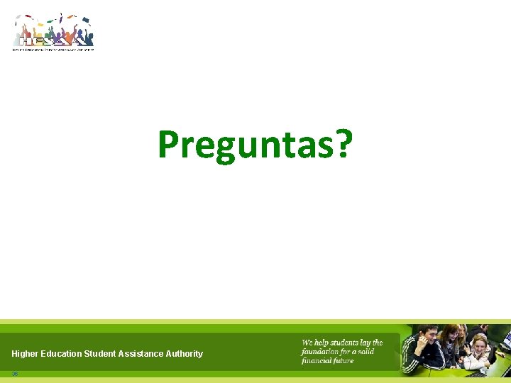 Preguntas? Higher Education Student Assistance Authority 36 