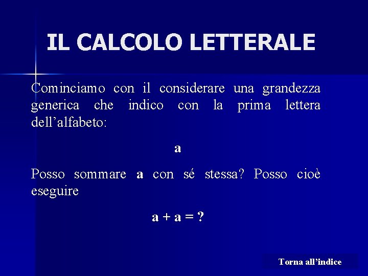 IL CALCOLO LETTERALE Cominciamo con il considerare una grandezza generica che indico con la