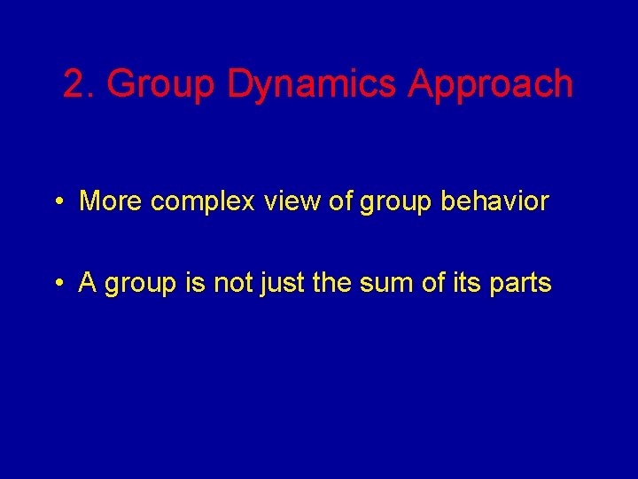 2. Group Dynamics Approach • More complex view of group behavior • A group
