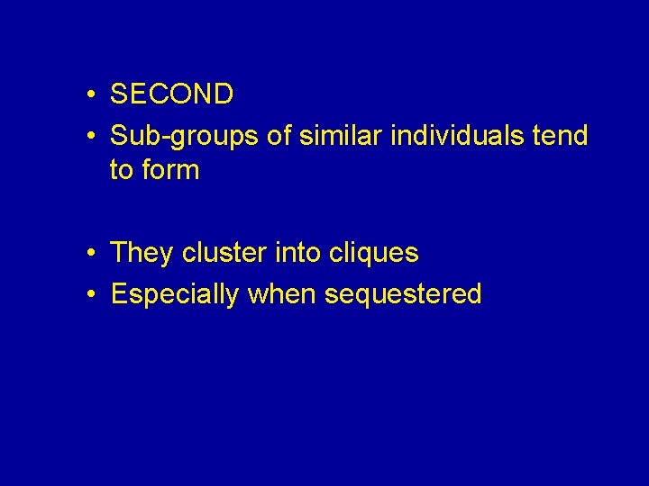  • SECOND • Sub-groups of similar individuals tend to form • They cluster