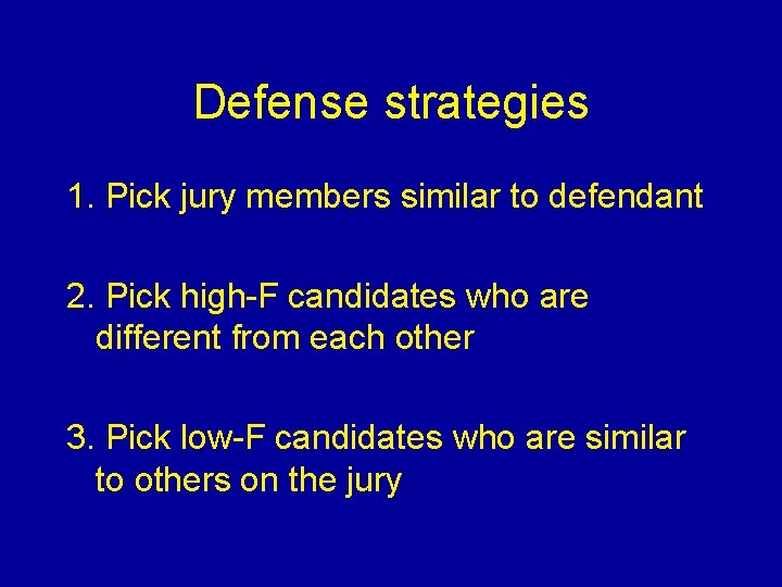 Defense strategies 1. Pick jury members similar to defendant 2. Pick high-F candidates who