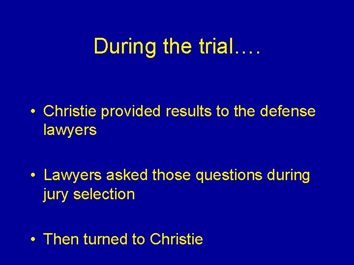 During the trial…. • Christie provided results to the defense lawyers • Lawyers asked