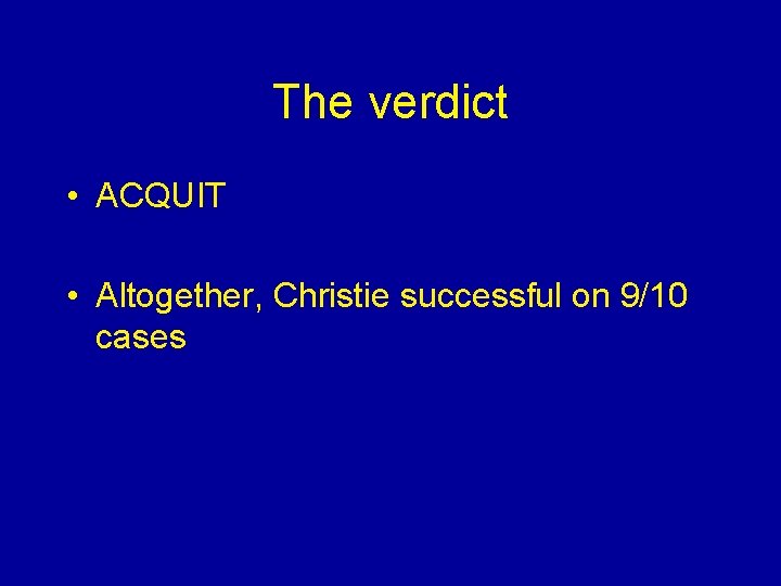 The verdict • ACQUIT • Altogether, Christie successful on 9/10 cases 