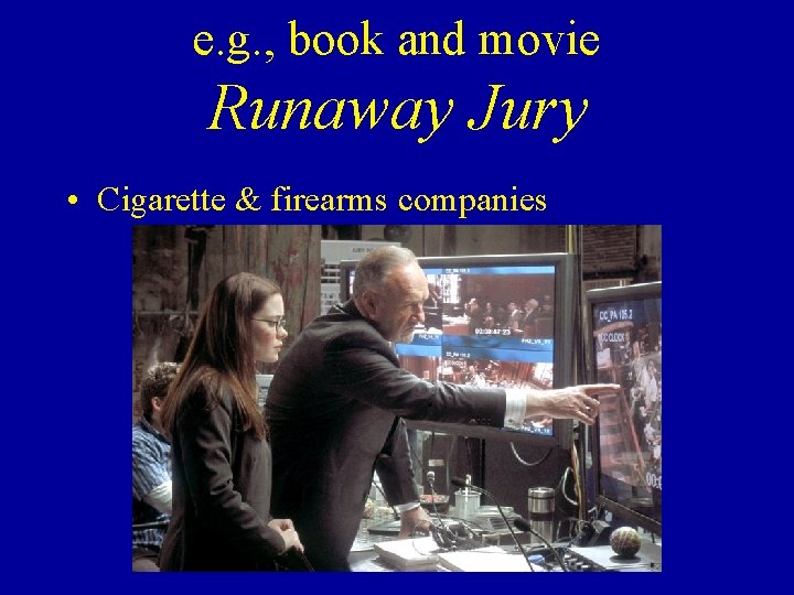 e. g. , book and movie Runaway Jury • Cigarette & firearms companies 