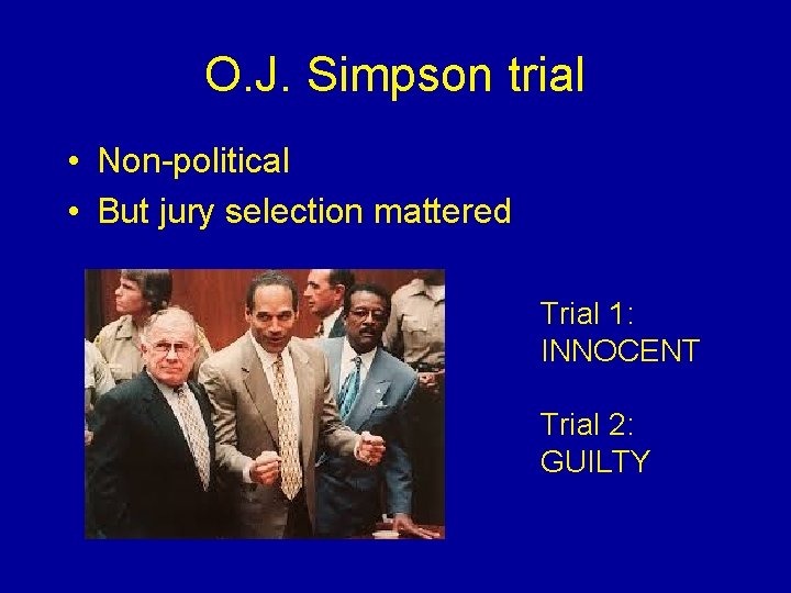 O. J. Simpson trial • Non-political • But jury selection mattered Trial 1: INNOCENT