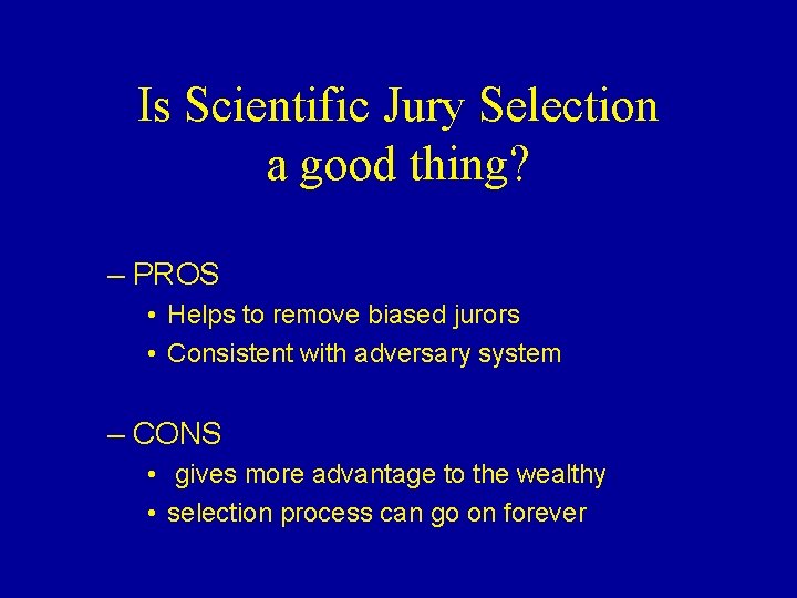 Is Scientific Jury Selection a good thing? – PROS • Helps to remove biased