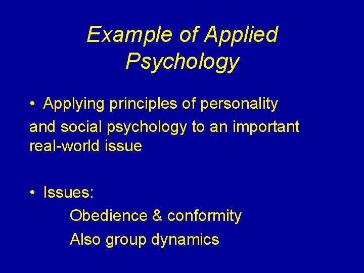 Example of Applied Psychology • Applying principles of personality and social psychology to an