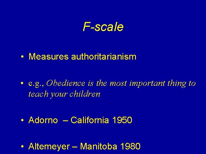 F-scale • Measures authoritarianism • e. g. , Obedience is the most important thing