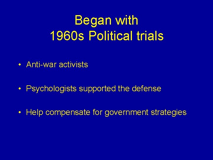 Began with 1960 s Political trials • Anti-war activists • Psychologists supported the defense