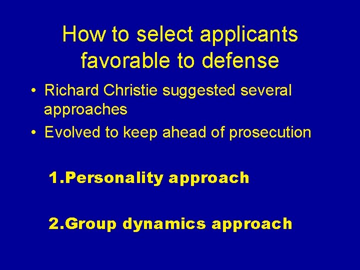 How to select applicants favorable to defense • Richard Christie suggested several approaches •