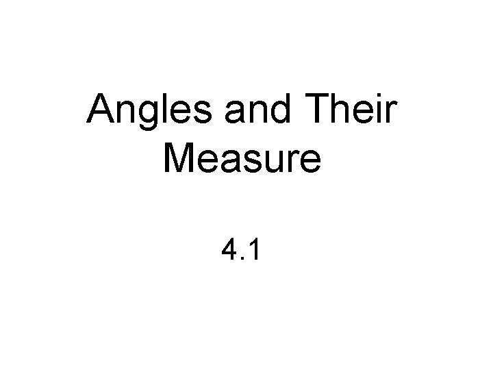 Angles and Their Measure 4. 1 