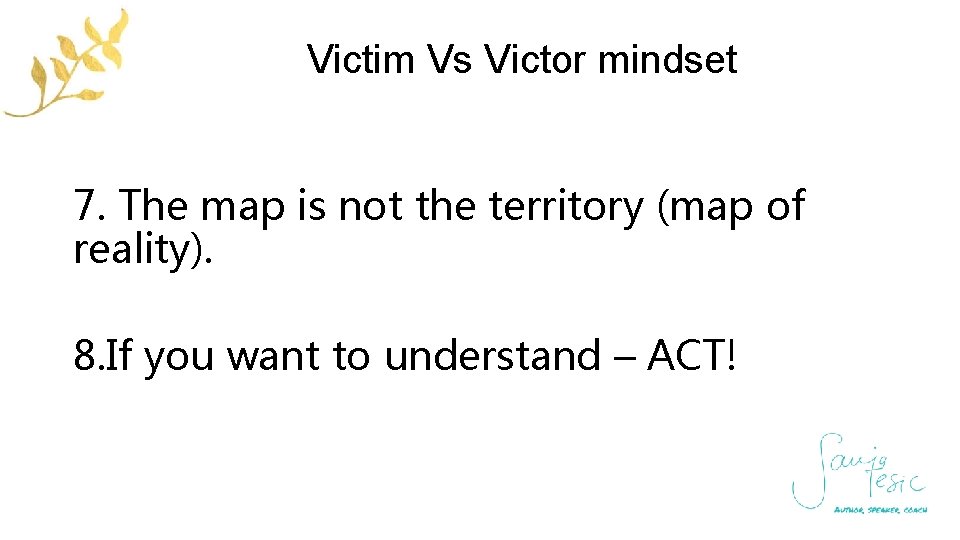 Victim Vs Victor mindset 7. The map is not the territory (map of reality).
