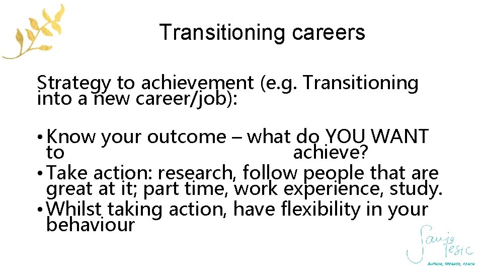 Transitioning careers Strategy to achievement (e. g. Transitioning into a new career/job): • Know
