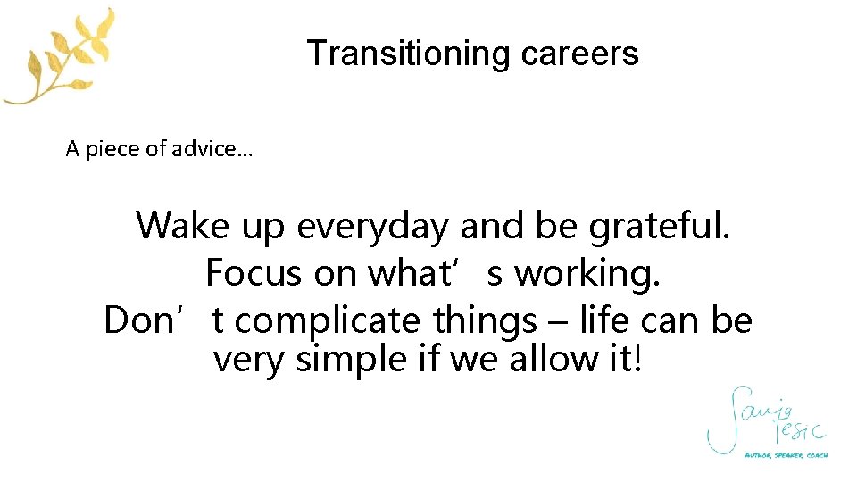 Transitioning careers A piece of advice… Wake up everyday and be grateful. Focus on