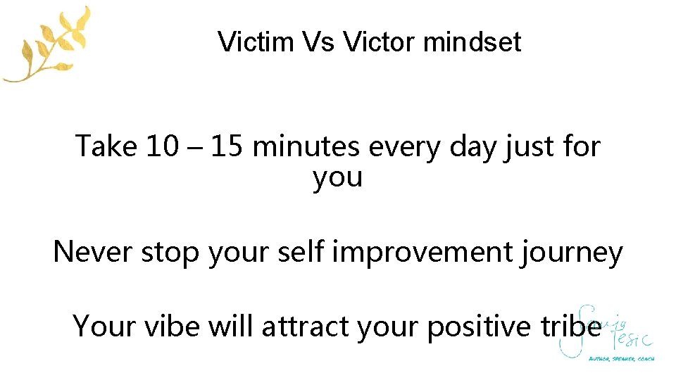 Victim Vs Victor mindset Take 10 – 15 minutes every day just for you