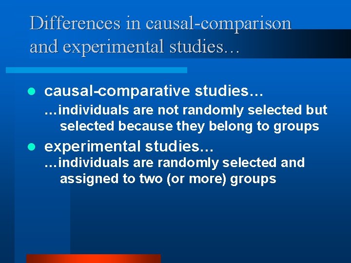 Differences in causal-comparison and experimental studies… l causal-comparative studies… …individuals are not randomly selected