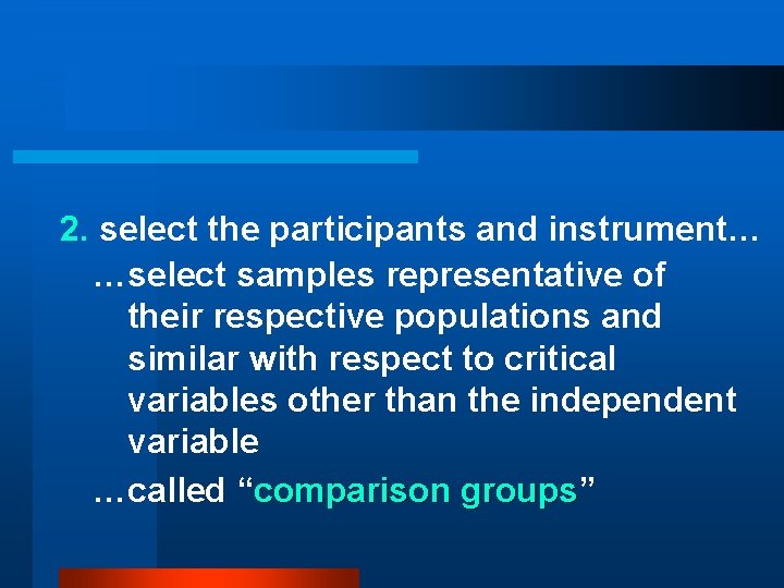 2. select the participants and instrument… …select samples representative of their respective populations and