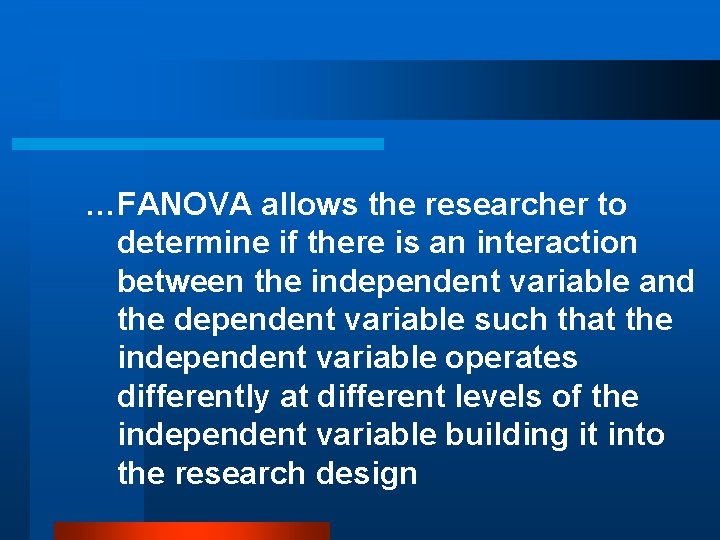 …FANOVA allows the researcher to determine if there is an interaction between the independent