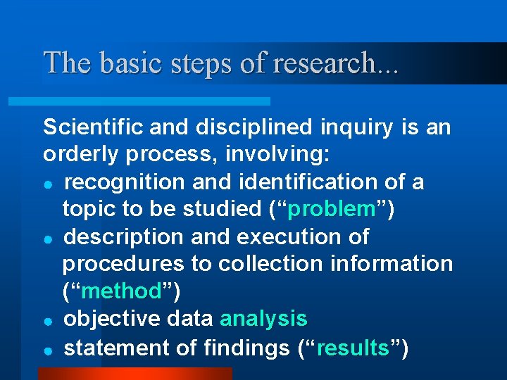The basic steps of research. . . Scientific and disciplined inquiry is an orderly