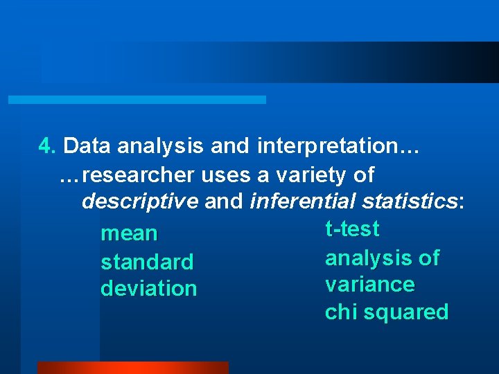 4. Data analysis and interpretation… …researcher uses a variety of descriptive and inferential statistics: