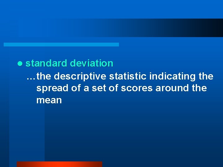 l standard deviation …the descriptive statistic indicating the spread of a set of scores