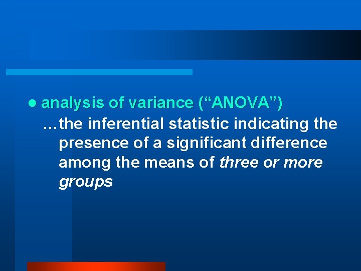 l analysis of variance (“ANOVA”) …the inferential statistic indicating the presence of a significant