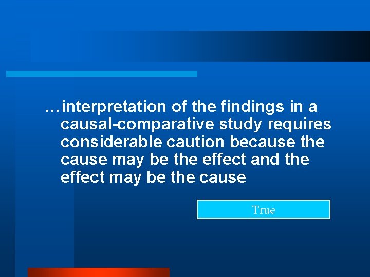 …interpretation of the findings in a causal-comparative study requires considerable caution because the cause