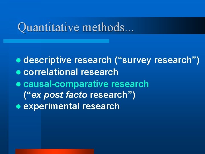 Quantitative methods. . . l descriptive research (“survey research”) l correlational research l causal-comparative
