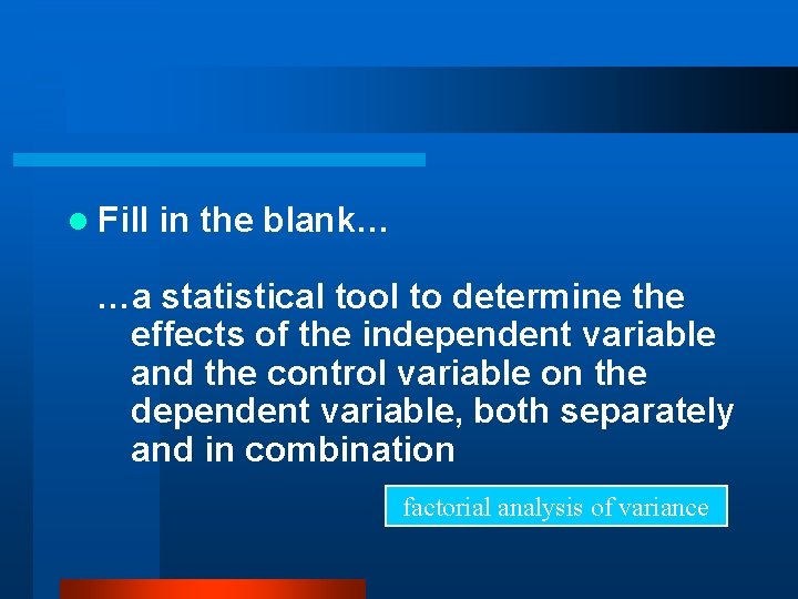 l Fill in the blank… …a statistical tool to determine the effects of the