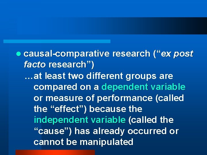 l causal-comparative research (“ex post facto research”) …at least two different groups are compared