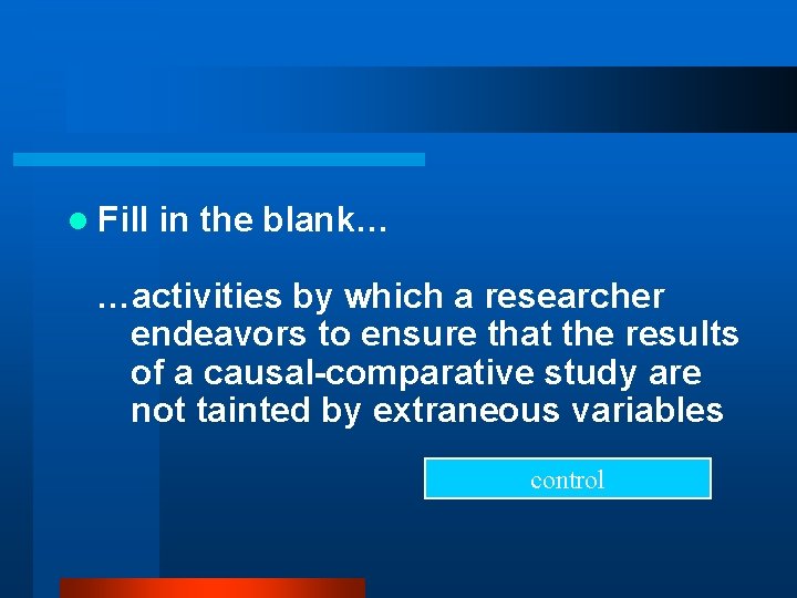 l Fill in the blank… …activities by which a researcher endeavors to ensure that