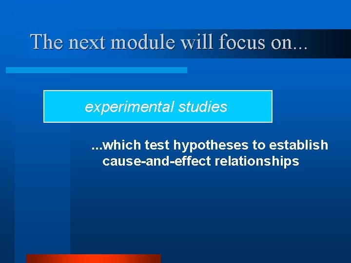 The next module will focus on. . . experimental studies. . . which test