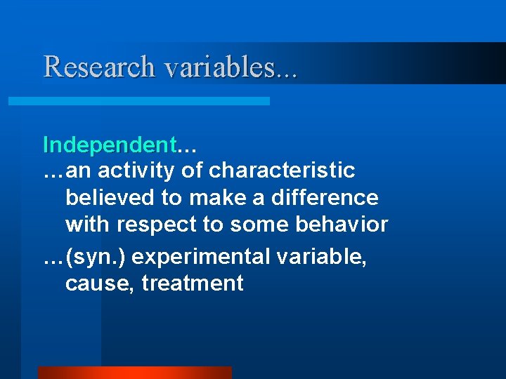 Research variables. . . Independent… Independent …an activity of characteristic believed to make a