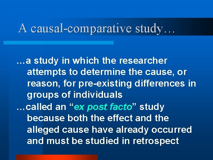 A causal-comparative study… …a study in which the researcher attempts to determine the cause,
