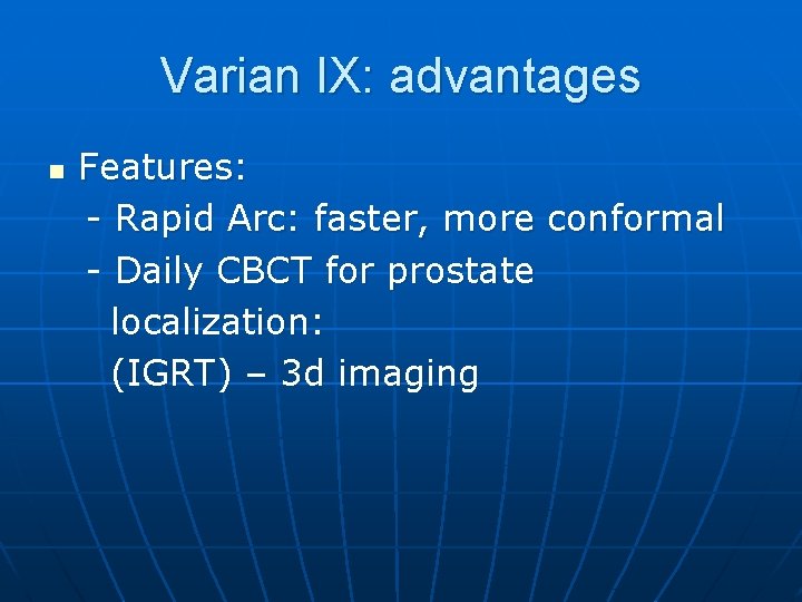 Varian IX: advantages n Features: - Rapid Arc: faster, more conformal - Daily CBCT