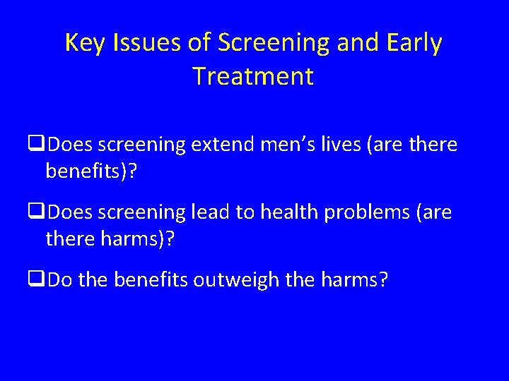 Key Issues of Screening and Early Treatment q. Does screening extend men’s lives (are