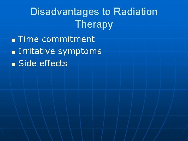 Disadvantages to Radiation Therapy n n n Time commitment Irritative symptoms Side effects 