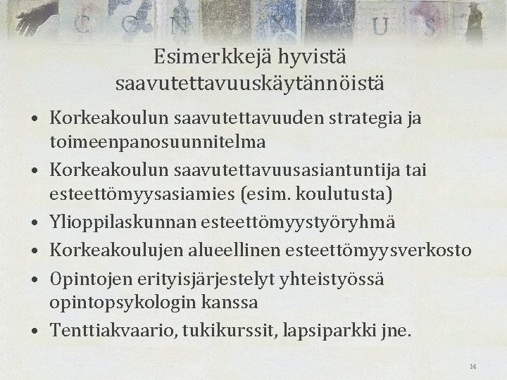 Esimerkkejä hyvistä saavutettavuuskäytännöistä • Korkeakoulun saavutettavuuden strategia ja toimeenpanosuunnitelma • Korkeakoulun saavutettavuusasiantuntija tai esteettömyysasiamies