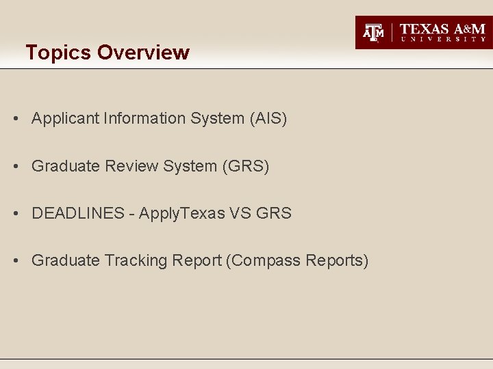 Topics Overview • Applicant Information System (AIS) • Graduate Review System (GRS) • DEADLINES