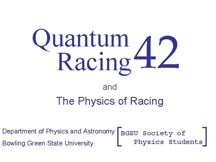 Quantum Racing 42 and The Physics of Racing Bowling Green State University [ [