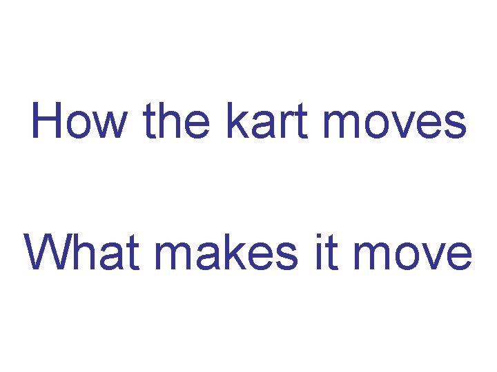 How the kart moves What makes it move 