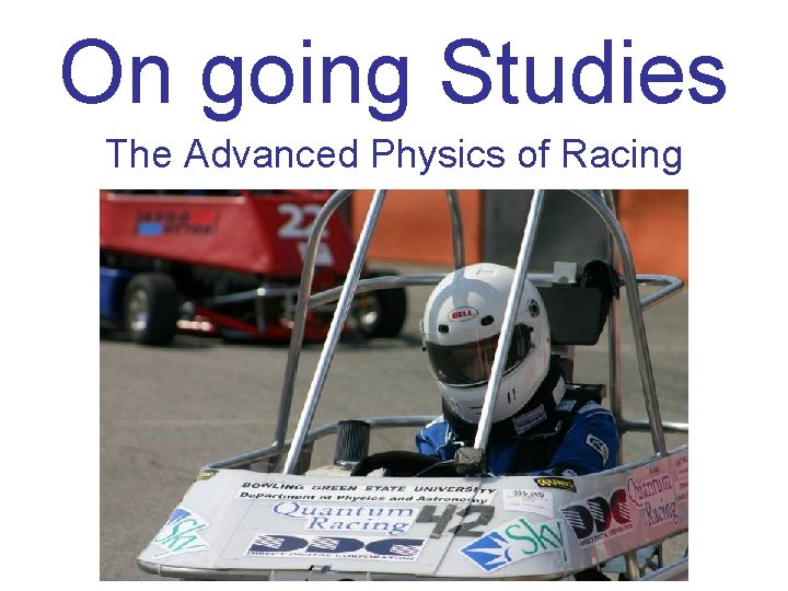 On going Studies The Advanced Physics of Racing 