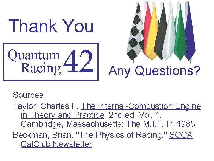 Thank You Quantum Racing 42 Any Questions? Sources Taylor, Charles F. The Internal-Combustion Engine