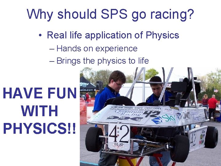 Why should SPS go racing? • Real life application of Physics – Hands on