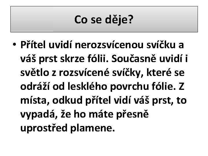 Co se děje? • Přítel uvidí nerozsvícenou svíčku a váš prst skrze fólii. Současně