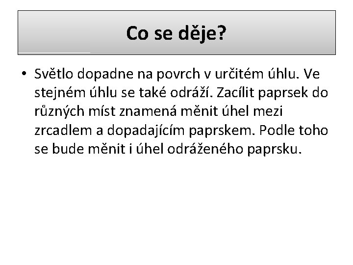 Co se děje? • Světlo dopadne na povrch v určitém úhlu. Ve stejném úhlu