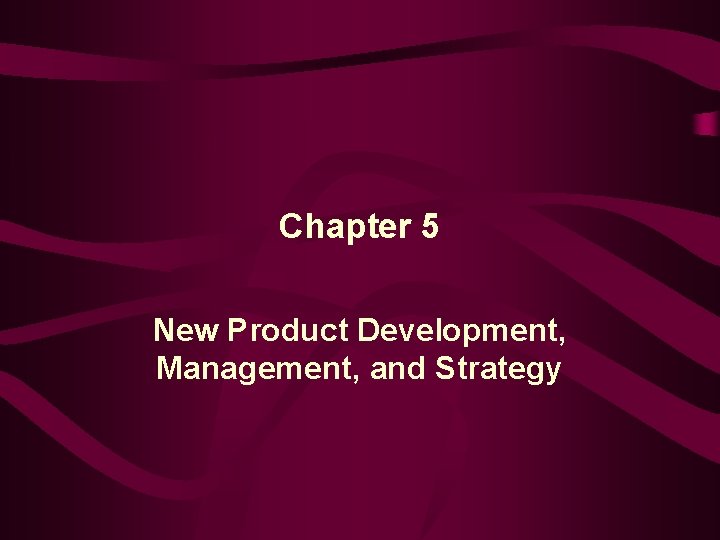 Chapter 5 New Product Development, Management, and Strategy 