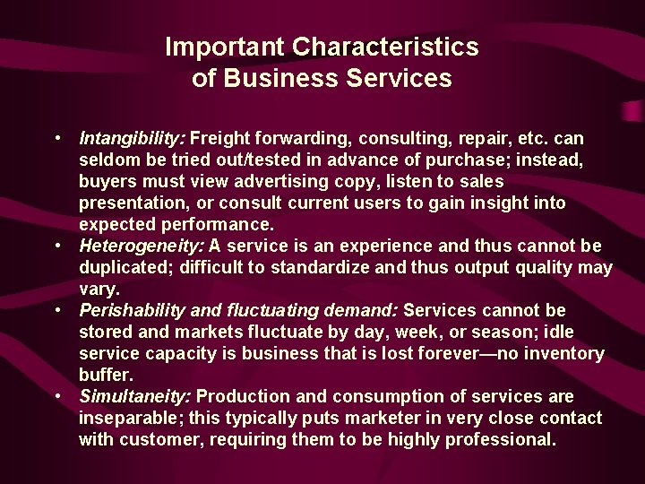 Important Characteristics of Business Services • Intangibility: Freight forwarding, consulting, repair, etc. can seldom